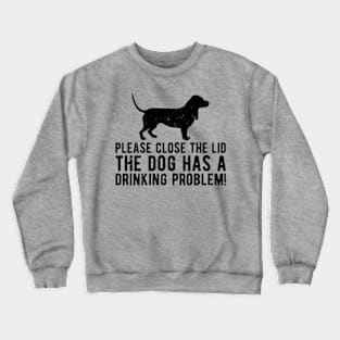 please close the lid the dog has a drinking problem! Crewneck Sweatshirt